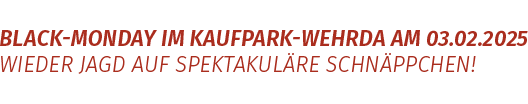 Black-Monday im Kaufpark Wehrda am 03.02.2025 - WiederJagt auf spektakuläre Schnäppchen!