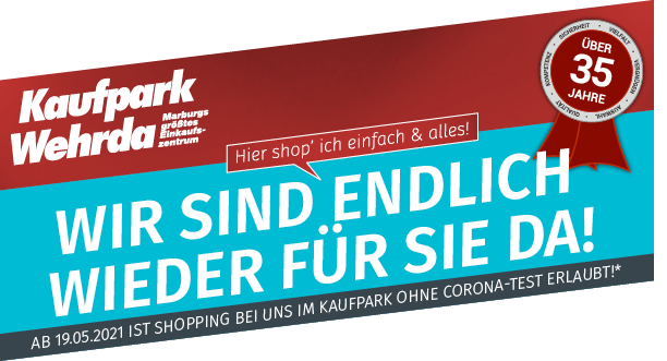 Wir sind endlich  wieder für Sie da!  Ab 19.05.2021 ist Shopping bei uns im Kaufpark ohne Corona-Test erlaubt!* 
