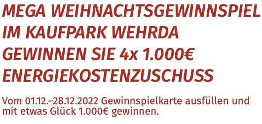 MEGA WEIHNACHTSGEWINNSPIEL IM KAUFPARK WEHRDA  GEWINNEN SIE 4x 1.000€ ENERGIEKOSTENZUSCHUSS